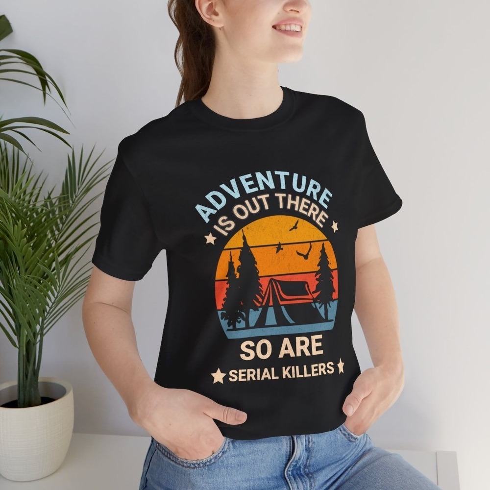 Funny Camping Shirt Adventure Out There So Are Serial Killers Graphic Tee‎ | S